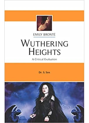 EMILY BRONTE WUTHERING HEIGHTS [A CRITICAL EVALUATION] By DR. S. SEN